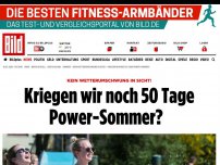 Bild zum Artikel: Kein Wetterumschwung! - Kriegen wir noch 50 Tage Power-Sommer?