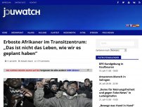 Bild zum Artikel: Erboste Afrikaner im Transitzentrum: „Das ist nicht das Leben, wie wir es geplant haben“