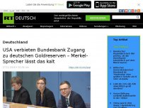 Bild zum Artikel: USA verbieten Bundesbank Zugang zu deutschen Goldreserven – Merkel-Sprecher lässt das kalt