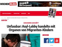 Bild zum Artikel: Unfassbar: Asyl-Lobby handelte mit Organen von Migrantenkindern!