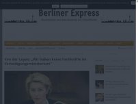 Bild zum Artikel: Von der Leyen: „Wir haben keine Fachkräfte im Verteidigungsministerium“