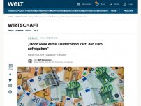 Bild zum Artikel: „Dann wäre es für Deutschland Zeit, den Euro aufzugeben“