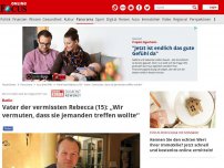 Bild zum Artikel: Berlin - Vater der vermissten Rebecca (15): „Wir vermuten, dass sie jemanden treffen wollte“