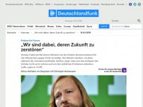 Bild zum Artikel: Deutschlandfunk | Interview | 'Wir sind dabei, deren Zukunft zu zerstören'