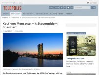 Bild zum Artikel: Kauf von Monsanto mit Steuergeldern finanziert