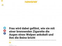 Bild zum Artikel: Frau wird dabei gefilmt, wie sie mit einer brennenden Zigarette die Augen eines Welpen ankokelt und ihm die Beine bricht