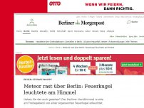 Bild zum Artikel: Riesen-Sternschnuppe: Meteor rast über Berlin: Feuerkugel erleuchtete Himmel