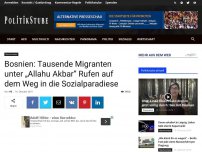 Bild zum Artikel: Bosnien: Tausende Migranten unter „Allahu Akbar“ Rufen auf dem Weg in die Sozialparadiese