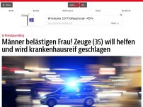 Bild zum Artikel: Männer belästigen Frau! Zeuge (35) will helfen und wird krankenhausreif geschlagen