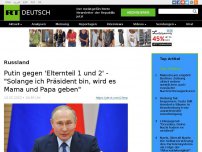 Bild zum Artikel: Putin gegen 'Elternteil 1 und 2' -  'Solange ich Präsident bin, wird es Mama und Papa geben'