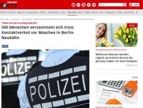 Bild zum Artikel: 'Gebet wurde vorzeitig beendet' - 300 Menschen versammeln sich trotz Kontaktverbot vor Moschee in Berlin-Neukölln