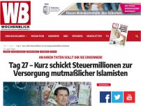 Bild zum Artikel: Tag 27 – Kurz schickt Steuermillionen zur Versorgung mutmaßlicher Islamisten