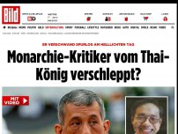 Bild zum Artikel: Am helllichten Tag - Monarchie-Kritiker vom Thai-König verschleppt?