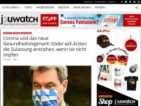 Bild zum Artikel: Corona und das neue Gesundheitsregiment: Söder will Ärzten die Zulassung entziehen, wenn sie nicht impfen