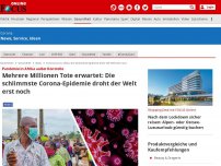 Bild zum Artikel: Pandemie in Afrika außer Kontrolle - Mehrere Millionen Tote erwartet: Die schlimmste Corona-Epidemie droht der Welt erst noch