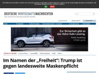 Bild zum Artikel: Im Namen der „Freiheit“: Trump ist gegen landesweite Maskenpflicht