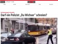 Bild zum Artikel: Darf ein Polizist „Du Wichser“ schreien?