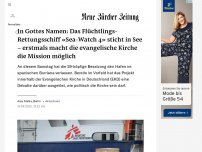 Bild zum Artikel: In Gottes Namen: Das Flüchtlings-Rettungsschiff «Sea-Watch 4» sticht in See – erstmals macht die evangelische Kirche die Mission möglich