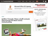 Bild zum Artikel: Größter Triumph: Thiem schafft erstmals Überweisung mit Bank Austria Onlinebanking