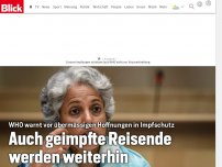 Bild zum Artikel: WHO warnt vor übermässigen Hoffnungen in Impfschutz: Auch geimpfte Reisende werden weiterhin Quarantäne benötigen