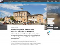 Bild zum Artikel: Bahnhof Bayreuth: Mann schlägt Mädchen und stößt es aufs Gleis