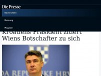 Bild zum Artikel: Kroatiens Präsident zitiert Wiens Botschafter zu sich