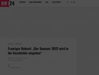 Bild zum Artikel: Trauriger Rekord: „Der Sommer 2022 wird in die Geschichte eingehen“