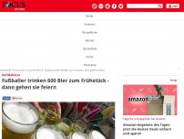 Bild zum Artikel: Auf Mallorca - Fußballer trinken 600 Bier zum Frühstück - dann gehen sie feiern