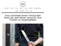 Bild zum Artikel: Frau schneidet ihrem Freund den Penis ab, weil dieser versucht, ihre Tochter zu vergewaltigen