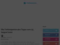 Bild zum Artikel: Die Twitterperlen des Tages vom 25. August 2022