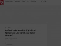 Bild zum Artikel: Kaufland treibt Kundin mit Schild zur Konkurrenz - „Ihr könnt eure Butter behalten“