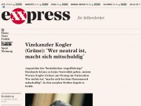 Bild zum Artikel: Vizekanzler Kogler (Grüne): “Wer neutral ist, macht sich mitschuldig”