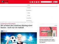 Bild zum Artikel: Gastbeitrag von Gabor Steingart - Wir erleben den relativen Abstieg einer Nation - nicht nur im Fußball