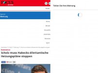 Bild zum Artikel: Kommentar - Scholz muss Habecks dilettantische Heizungspläne stoppen