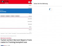 Bild zum Artikel: Münchner in der Krise - Tuchel verliert Nerven! Bayern-Trainer rastet in Training komplett aus