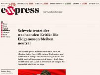 Bild zum Artikel: Schweiz trotzt der wachsenden Kritik: Die Eidgenossen bleiben neutral