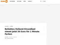 Bild zum Artikel: Beliebtes Holland-Strandbad nimmt jetzt 50 Euro für 1 Minute Parken