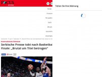 Bild zum Artikel: Internationale Stimmen - Serbische Presse tobt nach Basketball-Finale: „Brutal um Titel betrogen“