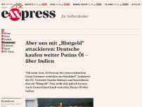 Bild zum Artikel: Aber uns mit „Blutgeld“ attackieren: Deutsche kaufen weiter Putins Öl – über Indien