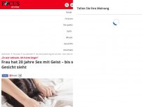 Bild zum Artikel: „Es war seltsam, ich hatte Angst“ - Frau hat 20 Jahre Sex mit Geist – bis sie sein Gesicht sieht