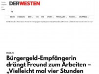 Bild zum Artikel: Bürgergeld-Empfängerin drängt Freund zum Arbeiten – „Vielleicht mal vier Stunden am Tag“