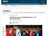 Bild zum Artikel: „Das können wir uns nicht gefallen lassen“ – Die Wut des Rudi Völler