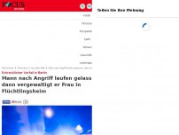 Bild zum Artikel: Schrecklicher Vorfall in Berlin - Mann nach Angriff laufen gelassen, dann vergewaltigt er Frau in Flüchtlingsheim