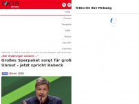 Bild zum Artikel: - Großes Sparpaket sorgt für großen Unmut - jetzt spricht Habeck