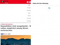 Bild zum Artikel: In Baden-Württemberg - Kapazitäten sind ausgelastet - Bürger sollen möglichst wenig Strom verbrauchen