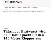 Bild zum Artikel: Thüringer Bratwurst wird 620! Dafür packt ER den 140 Meter Klopper aus