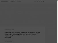 Bild zum Artikel: Influencerin muss „normal arbeiten“ und wettert: „Mein Mann hat mein Leben ruiniert“