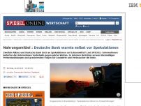 Bild zum Artikel: Nahrungsmittel: Deutsche Bank warnte selbst vor Spekulationen