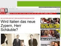 Bild zum Artikel: BILD-Interview - Wird Italien das neue Zypern, Herr Schäuble?