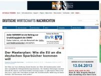 Bild zum Artikel: Der Masterplan: Wie die EU an die deutschen Sparbücher kommen will